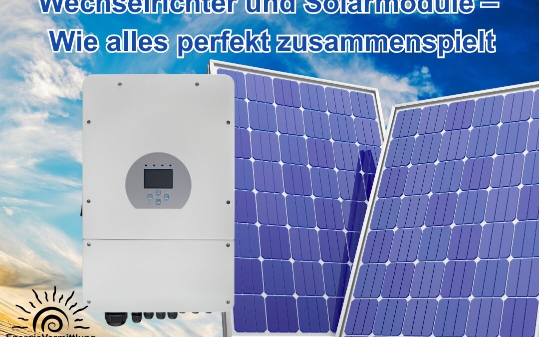 Wechselrichter und Solarmodule – Wie alles perfekt zusammenspielt